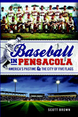 Baseball in Pensacola: America's Pastime & the City of Five Flags BASEBALL IN PENSACOLA （Sports） [ Scott Brown ]