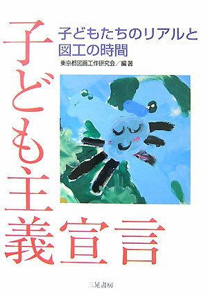 子ども主義宣言 子どもたちのリアルと図工の時間 [ 東京都図画工作研究会 ]