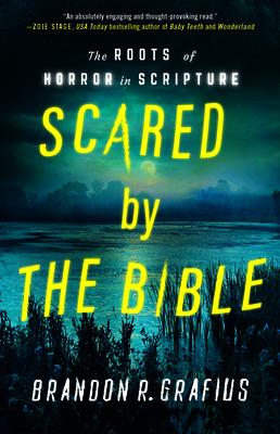 Scared by the Bible: The Roots of Horror in Scripture SCARED BY THE BIBLE [ Brandon R. Grafius ]