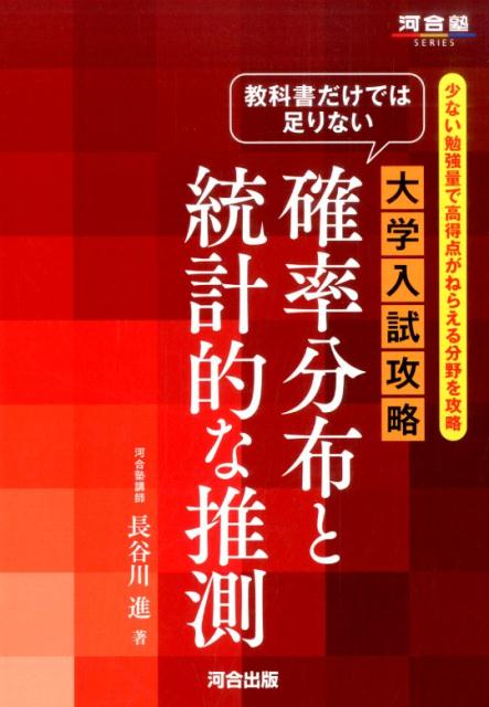 教科書だけでは足りない大学入試攻略確率分布と統計的な推測 少ない勉強量で高得点がねらえる分野を攻略 （河合塾series） [ 長谷川進 ]