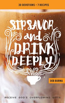Sip, Savor, and Drink Deeply Devotional: Receive God's Overflowing Gifts SIP SAVOR & DRINK DEEPLY DEVO [ Deb Burma ]