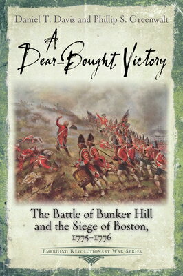A Dear-Bought Victory: The Battle of Bunker Hill and the Siege of Boston, 1775-1776 DEAR-BOUGHT VICTORY （Emerging Revolutionary War） 