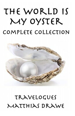 The World Is My Oyster - Complete Collection: Travelogues WORLD IS MY OYSTER - COMP COLL （Around the World in 30 Stories） [ Matthias Drawe ]
