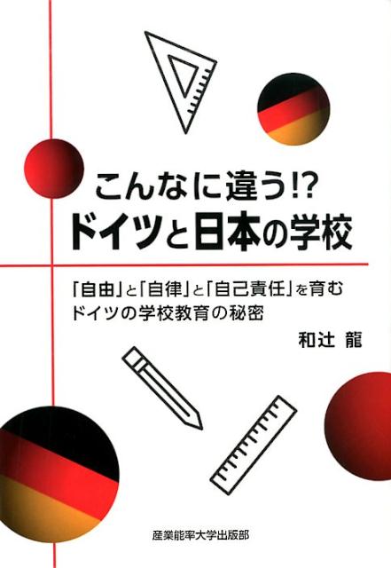 こんなに違う ドイツと日本の学校 自由 と 自律 と 自己責任 を育むドイツの学校 [ 和辻龍 ]