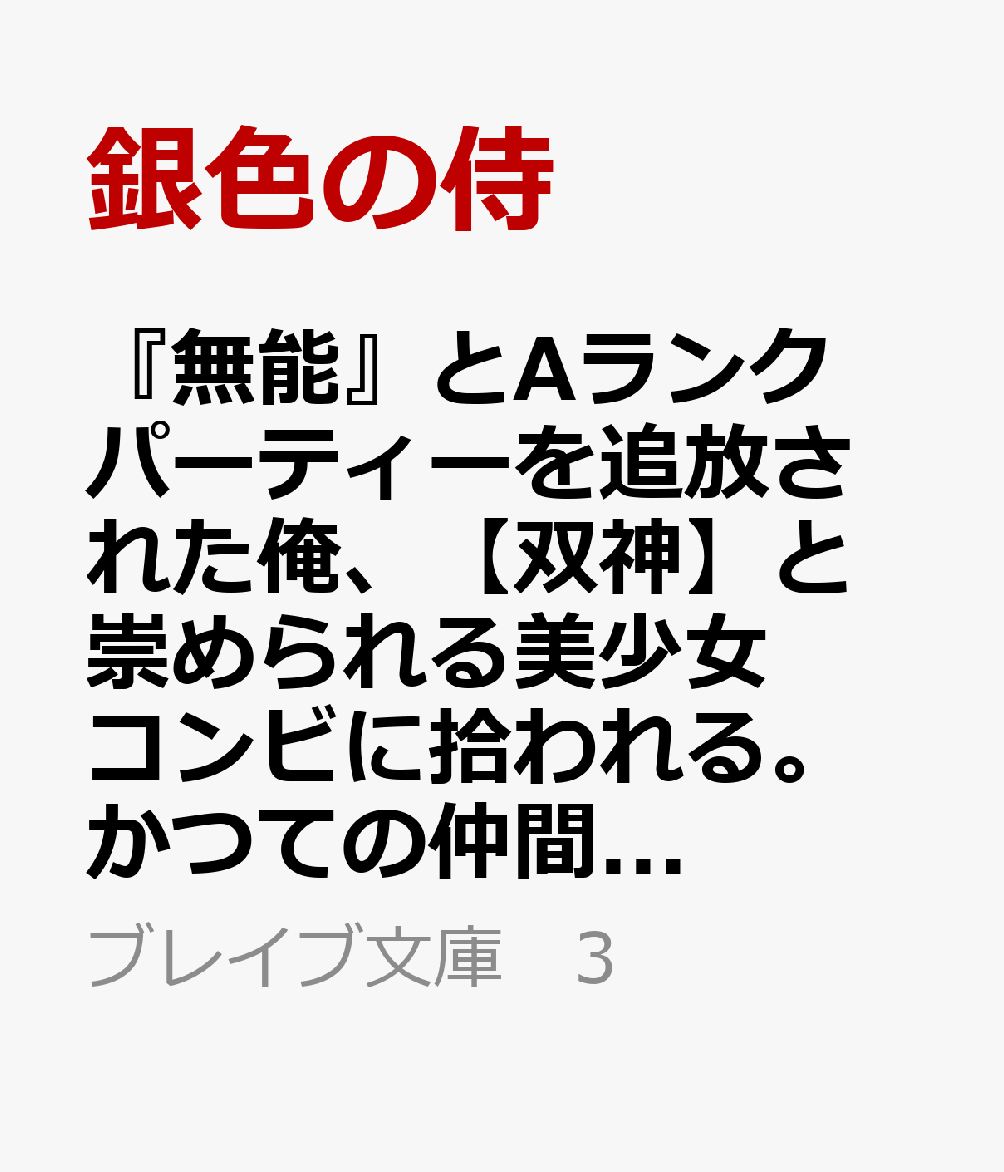 『無能』とAランクパーティーを追放された俺、【双神】と崇められる美少女コンビに拾われる。かつての仲間達が落ちぶれていこうが今更手遅れだから（3）の表紙