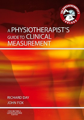 A Physiotherapist's Guide to Clinical Measurement PHYSIOTHERAPISTS GT CLINICAL M （Physiotherapist's Toolbox） [ John Edward Fox ]