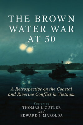 The Brown Water War at 50: A Retrospective on the Coastal and Riverine Conflict in Vietnam BROWN WATER WAR AT 50 [ Thomas J. Cutler ]