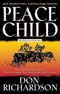 Peace Child: An Unforgetting Story of Primitive Jungle Teaching in the 20th Century PEACE CHILD 4/E [ Don Richardson ]