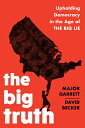 The Big Truth: Upholding Democracy in the Age of "The Big Lie BIG TRUTH 