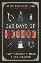 365 Days of Hoodoo: Daily Rootwork, Mojo & Conjuration 365 DAYS OF HOODOO 