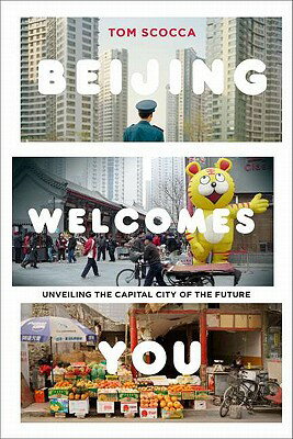 Beijing Welcomes You: Unveiling the Capital City of the Future BEIJING WELCOMES YOU [ Tom Scocca ]