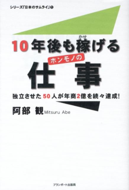 10年後も稼げるホンモノの仕事 （シリーズ「日本のサムライ」） [ 阿部観 ]