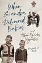 When Grandpa Delivered Babies and Other Ozarks Vignettes WHEN GRANDPA DELIVERED BABIES 