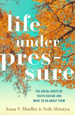 Life Under Pressure: The Social Roots of Youth Suicide and What to Do about Them LIFE UNDER PRESSURE [ Anna S. Mueller ]