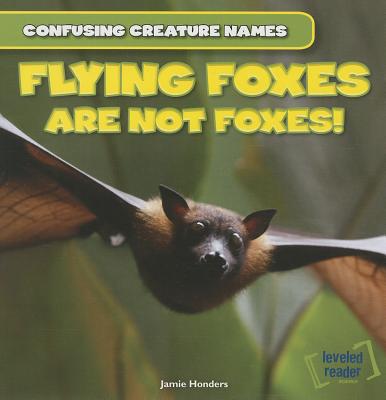 Flying Foxes Are Not Foxes! FLYING FOXES ARE NOT FOXES （Confusing Creature Names） 