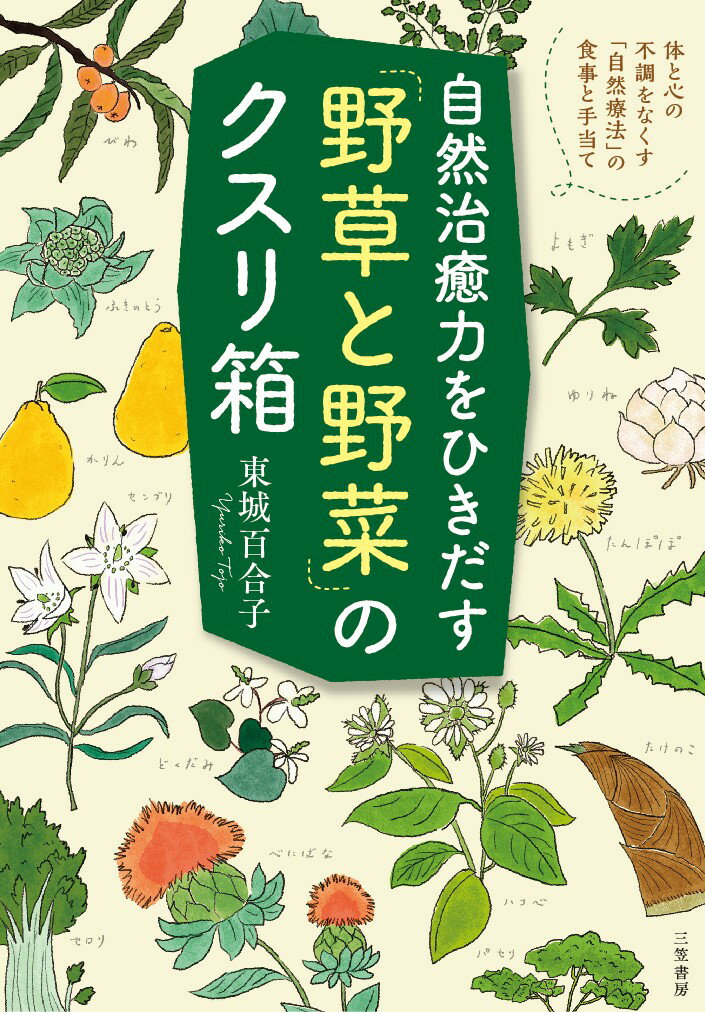 自然治癒力をひきだす「野草と野菜」のクスリ箱 体と心の不調をなくす「自然療法」の食事と手当て （単行本） 東城 百合子