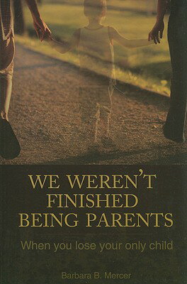 We Weren't Finished Being Parents: When You Lose Your Only Child WE WERENT FINISHED BEING PAREN [ Barbara B. Mercer ]