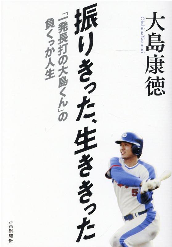 振りきった、生ききった 「一発長打の大島くん」の負くっか人生 [ 大島康徳 ]