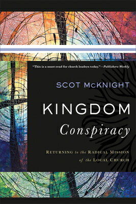 Kingdom Conspiracy: Returning to the Radical Mission of the Local Church KINGDOM CONSPIRACY [ Scot McKnight ]