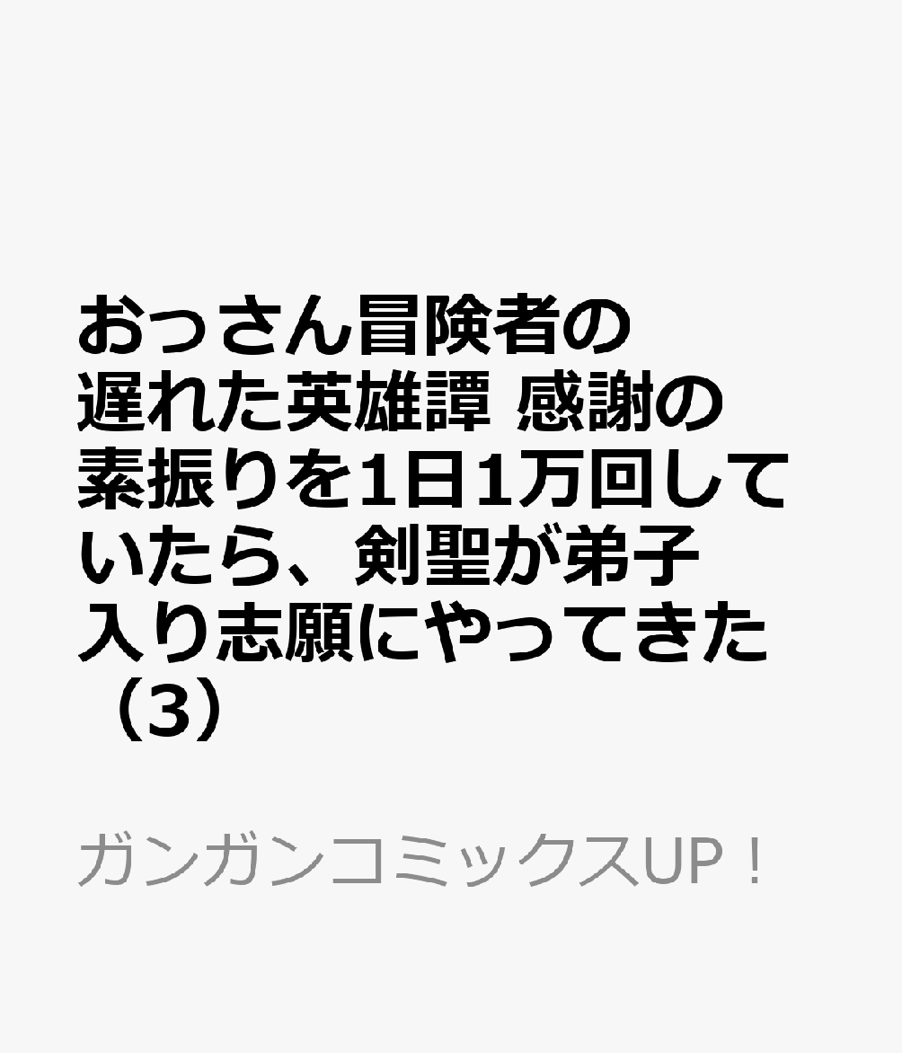 おっさん冒険者の遅れた英雄譚 感謝の素振りを1日1万回していたら、剣聖が弟子入り志願にやってきた（3）