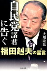 自民党諸君に告ぐ 福田赳夫の霊言 [ 大川隆法 ]