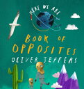 Here We Are: Book of Opposites HERE WE ARE BK OF OPPOSITES [ Oliver Jeffers ]