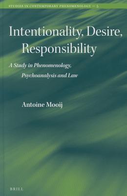Intentionality, Desire, Responsibility: A Study in Phenomenology, Psychoanalysis and Law INTENTIONALITY DESIRE RESPONSI （Studies in Contemporary Phenomenology） [ A. W. M. Mooij ]