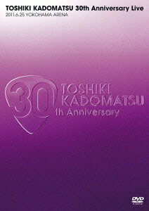 TOSHIKI KADOMATSU 30th Anniversary Live 2011.6.25 YOKOHAMA ARENA