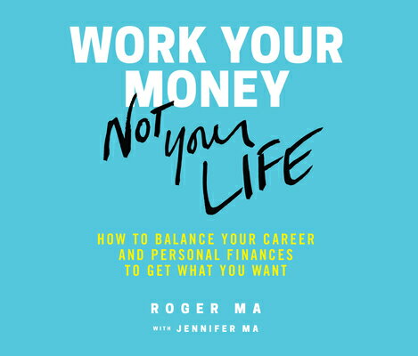 Work Your Money, Not Your Life: How to Balance Your Career and Personal Finances to Get What You Wan WORK YOUR MONEY NOT YOUR LIF M [ Roger Ma ]