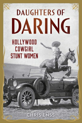Daughters of Daring: Hollywood Cowgirl Stunt Women DAUGHTERS OF DARING [ Chris Enss ]