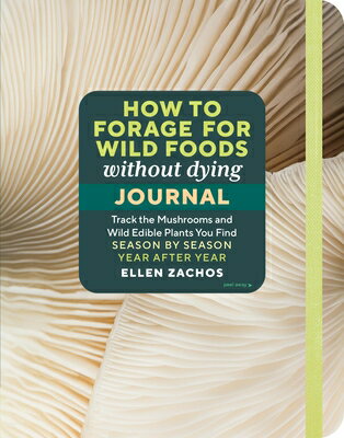How to Forage for Wild Foods Without Dying Journal: Track the Mushrooms and Wild Edible Plants You F