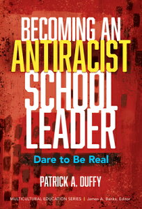 Becoming an Antiracist School Leader: Dare to Be Real BECOMING AN ANTIRACIST SCHOOL Multicultural Education [ Patrick A. Duffy ]