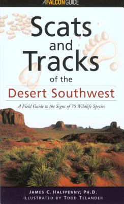 Scats and Tracks of the Desert Southwest SCATS & TRACKS OF THE SOUTHWES （Falcon Guide） [ James Halfpenny ]