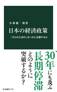 日本の経済政策 「失われた30年」をいかに克服するか （中公新書　2786） [ 小林慶一郎 ]