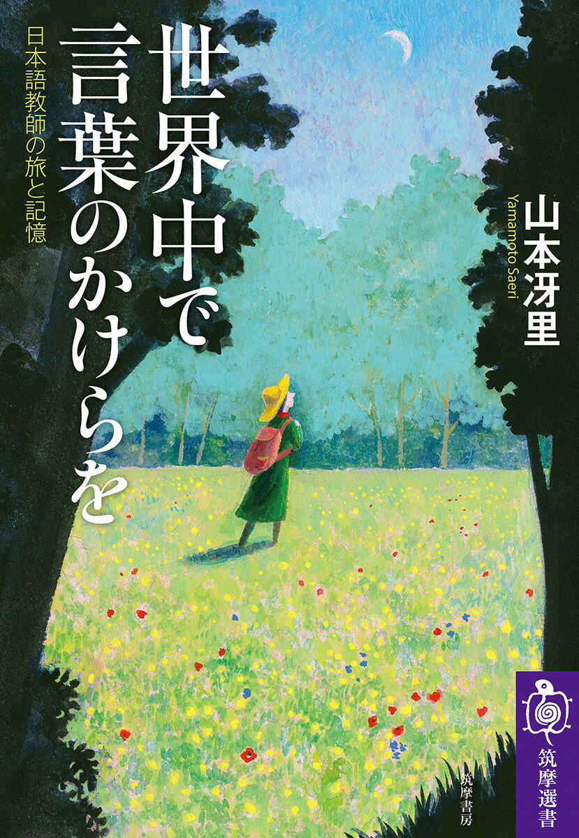 世界中で言葉のかけらを 日本語教師の旅と記憶 （筑摩選書　266） [ 山本 冴里 ]