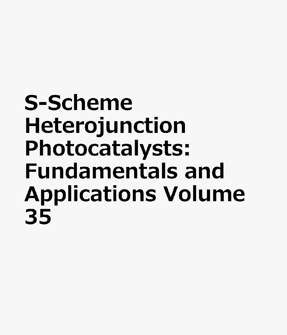 S-Scheme Heterojunction Photocatalysts: Fundamentals and Applications Volume 35 S-SCHEME HETEROJUNCTION PHOTOC （Interface Science and Technology） 
