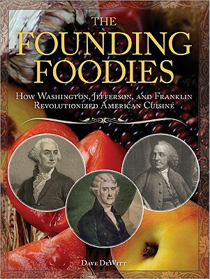 The Founding Foodies: How Washington, Jefferson, and Franklin Revolutionized American Cuisine FOUNDING FOODIES [ Dave DeWitt ]