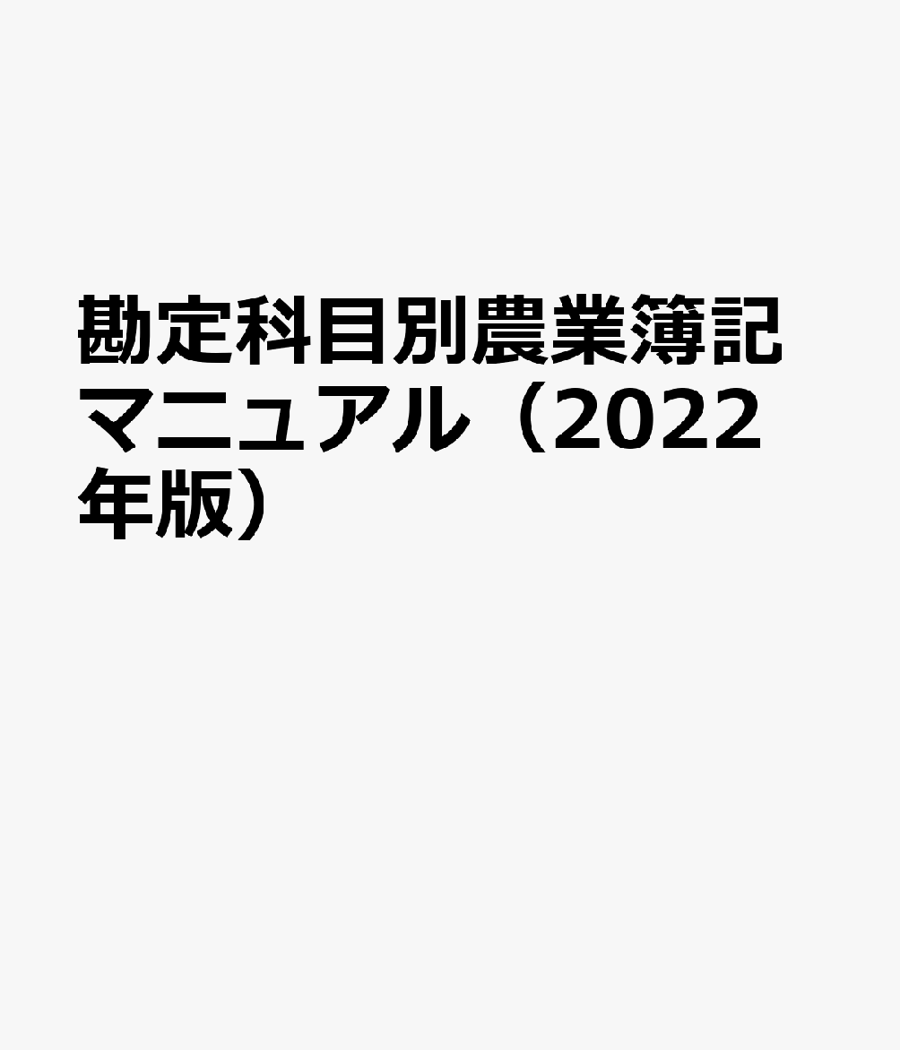 勘定科目別農業簿記マニュアル(2022年版) 青色申告から経営改善につなぐ