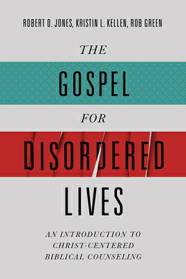 The Gospel for Disordered Lives: An Introduction to Christ-Centered Biblical Counseling GOSPEL FOR DISORDERED LIVES 