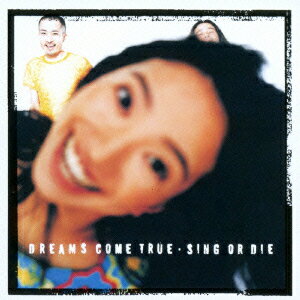 SING OR DIE [ DREAMS COME TRUE ]