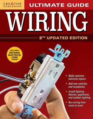 Ultimate Guide: Wiring, 8th Updated Edition ULTIMATE GD WIRING 8TH UPDATED [ Editors of Creative Homeowner ]