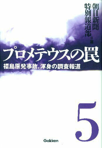 プロメテウスの罠 5 福島原発事故 渾身の調査報道 朝日新聞特別報道部