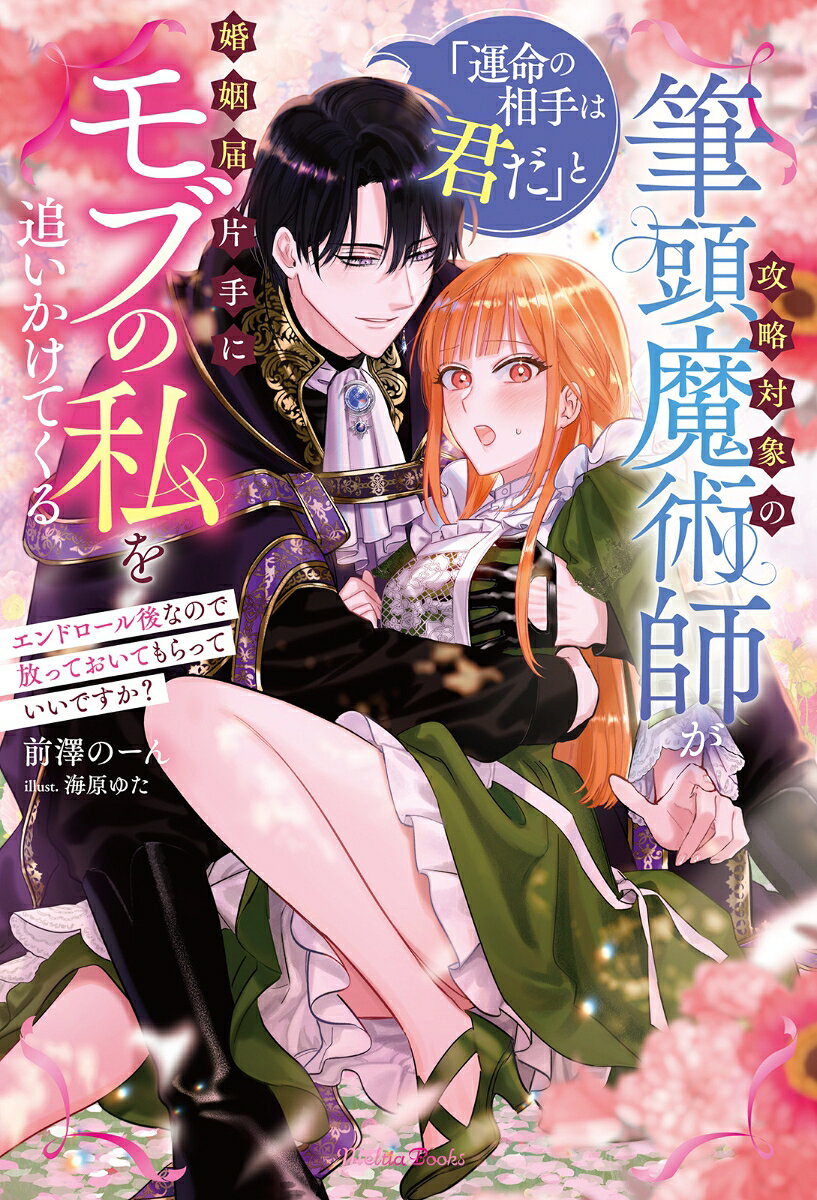 攻略対象の筆頭魔術師が「運命の相手は君だ」と婚姻届片手にモブの私を追いかけてくる 1
