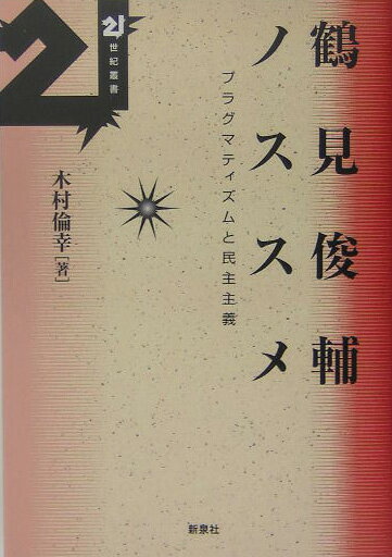 鶴見俊輔ノススメ プラグマティズムと民主主義 （21世紀叢書） [ 木村倫幸 ]