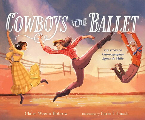 Cowboys at the Ballet: The Story of Choreographer Agnes de Mille COWBOYS AT THE BALLET [ Claire Wrenn Bobrow ]