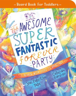 The Awesome Super Fantastic Forever Party Board Book: Heaven with Jesus Is Amazing! AWESOME SUPER FANTASTIC FOREVE （Tales That Tell the Truth for Toddlers） [ Joni Eareckson Tada ] 1