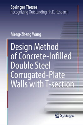 Design Method of Concrete-Infilled Double Steel Corrugated-Plate Walls with T-Section DESIGN METHOD OF CONCRETE-INFI （Springer Theses） 
