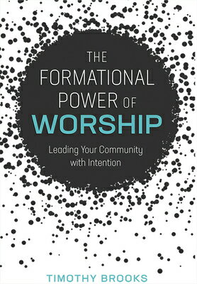 The Formational Power of Worship: Leading Your Community with Intention FORMATIONAL POWER OF WORSHIP [ Timothy Brooks ]