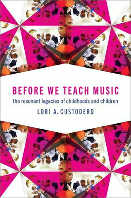 Before We Teach Music: The Resonant Legacies of Childhoods and Children BEFORE WE TEACH MUSIC [ Lori A. Custodero ]