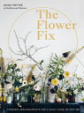 Flower Fix: Modern Arrangements for a Daily Dose of Nature FLOWER FIX （Fix） Anna Potter